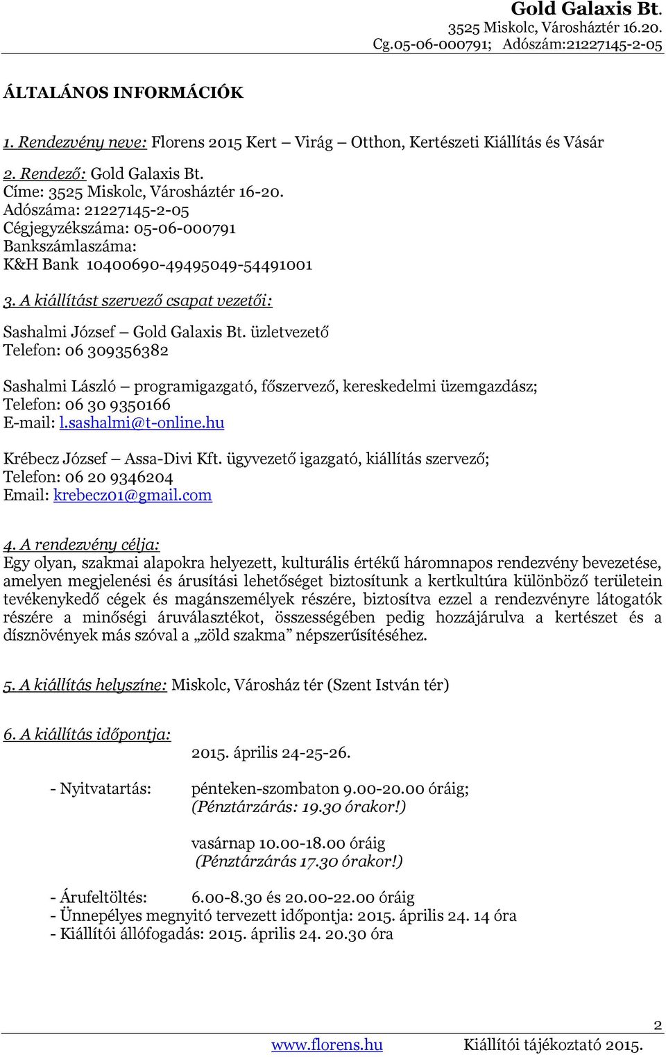 üzletvezető Telefon: 06 309356382 Sashalmi László programigazgató, főszervező, kereskedelmi üzemgazdász; Telefon: 06 30 9350166 E-mail: l.sashalmi@t-online.hu Krébecz József Assa-Divi Kft.