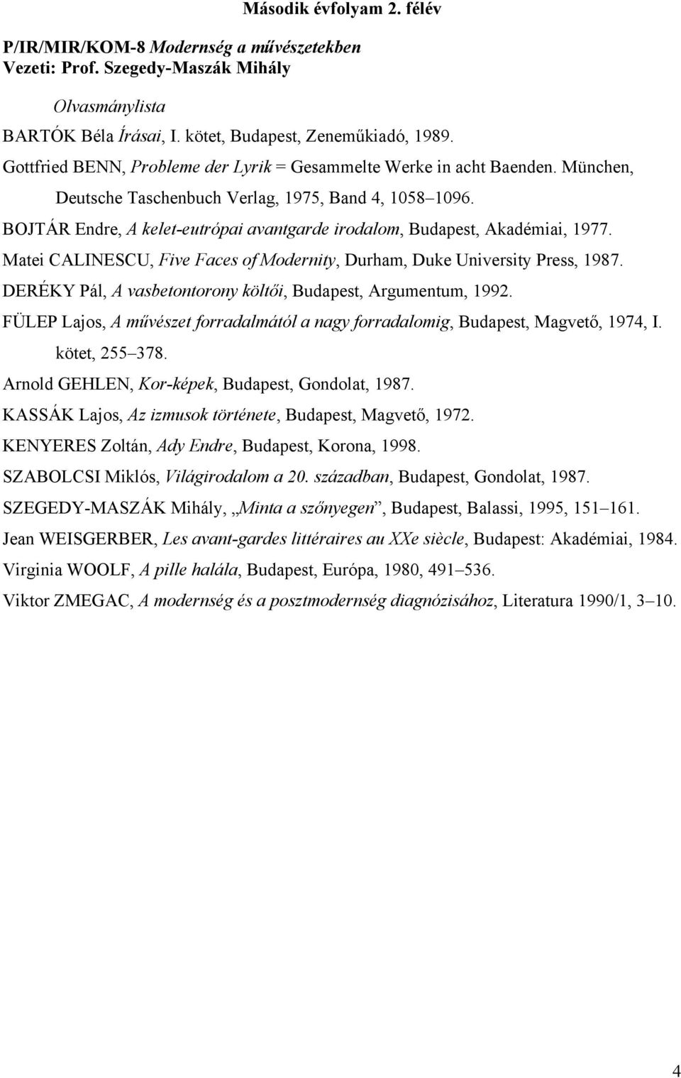 Matei CALINESCU, Five Faces of Modernity, Durham, Duke University Press, 1987. DERÉKY Pál, A vasbetontorony költői, Budapest, Argumentum, 1992.
