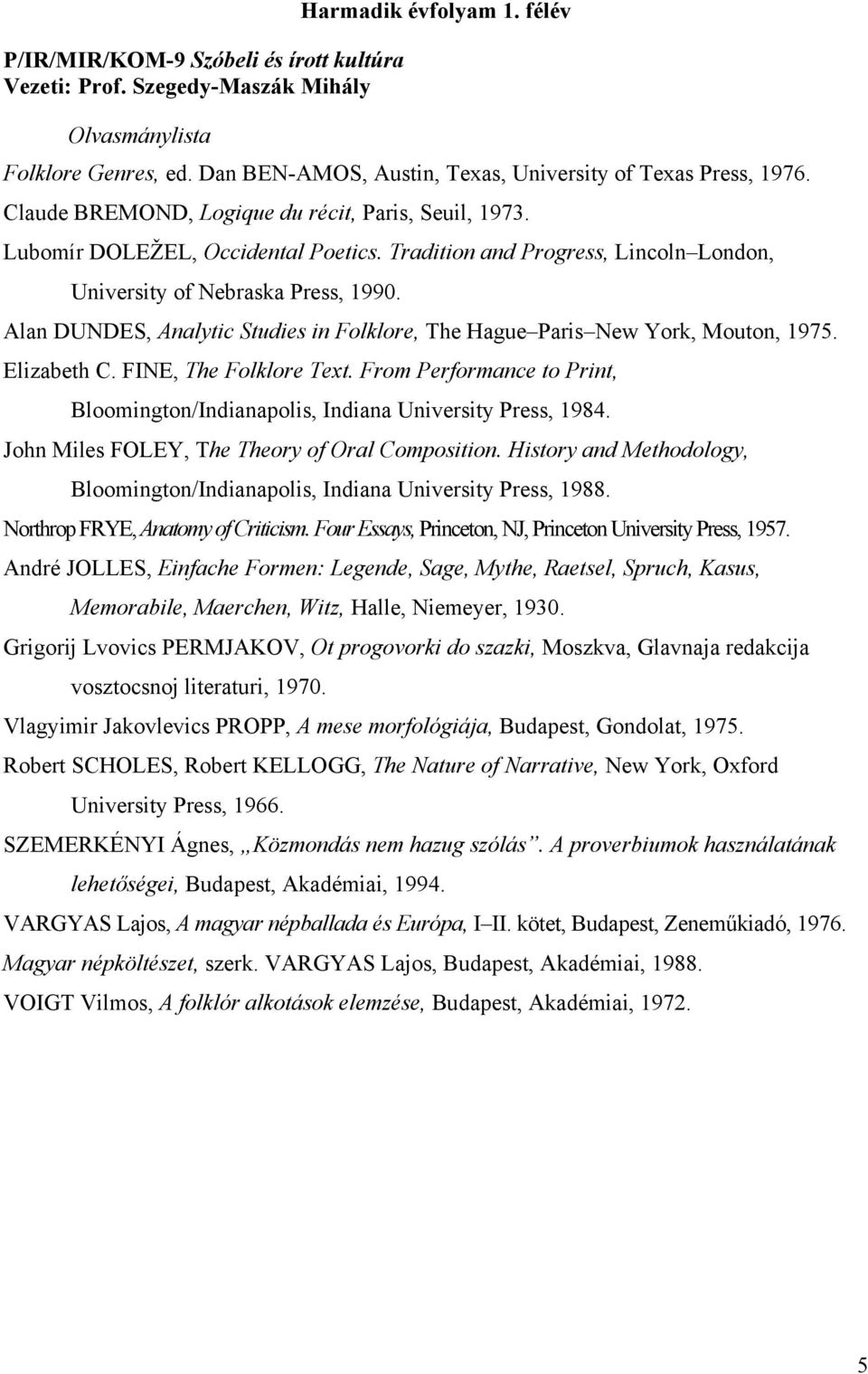 Alan DUNDES, Analytic Studies in Folklore, The Hague Paris New York, Mouton, 1975. Elizabeth C. FINE, The Folklore Text.