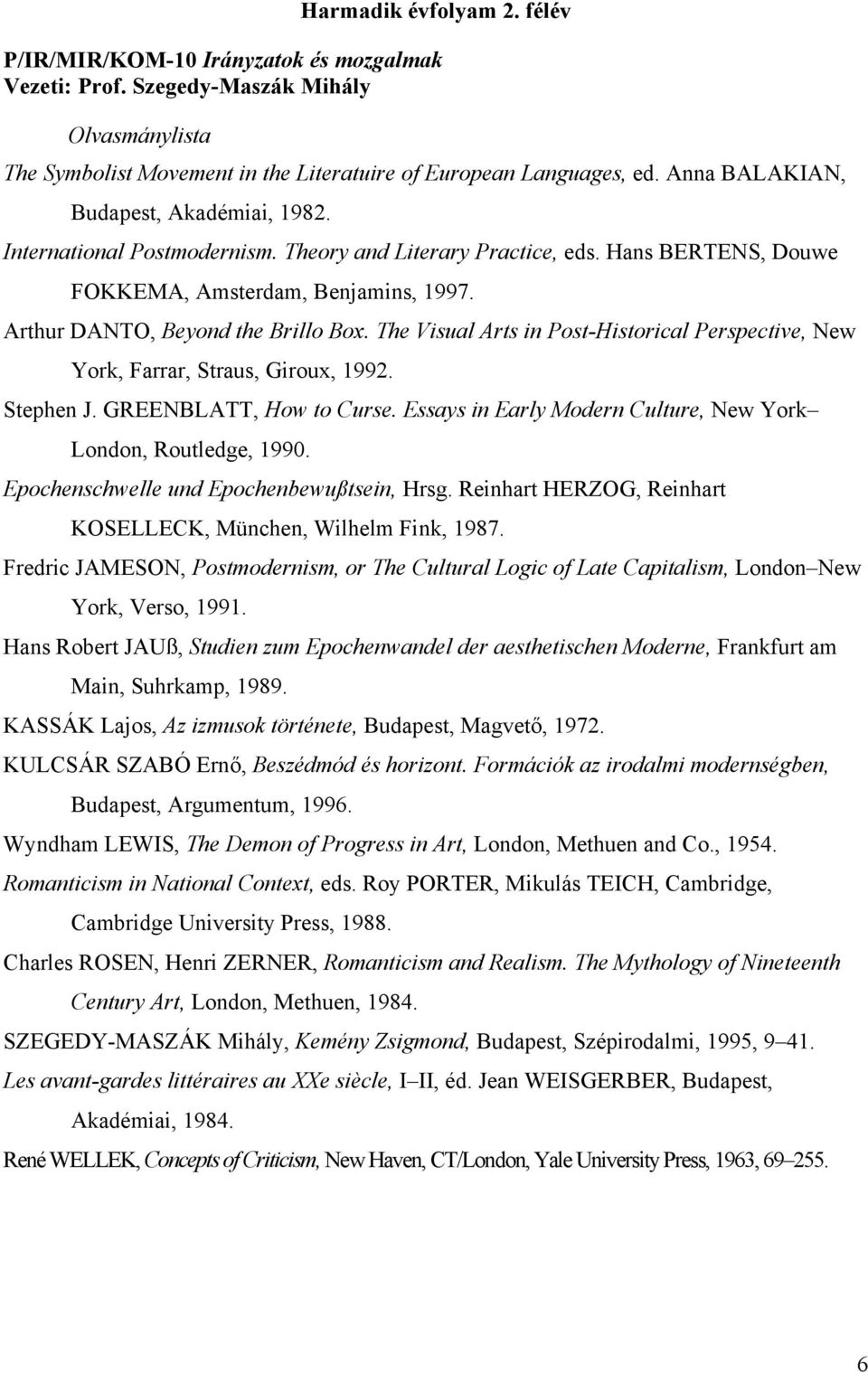 The Visual Arts in Post-Historical Perspective, New York, Farrar, Straus, Giroux, 1992. Stephen J. GREENBLATT, How to Curse. Essays in Early Modern Culture, New York London, Routledge, 1990.
