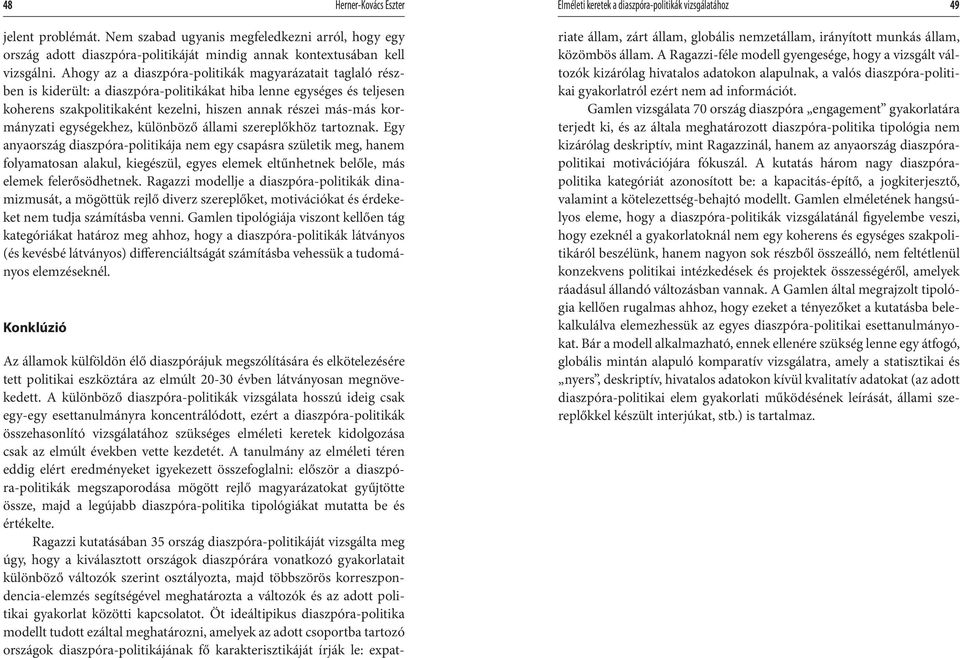 Ahogy az a diaszpóra-politikák magyarázatait taglaló részben is kiderült: a diaszpóra-politikákat hiba lenne egységes és teljesen koherens szakpolitikaként kezelni, hiszen annak részei más-más