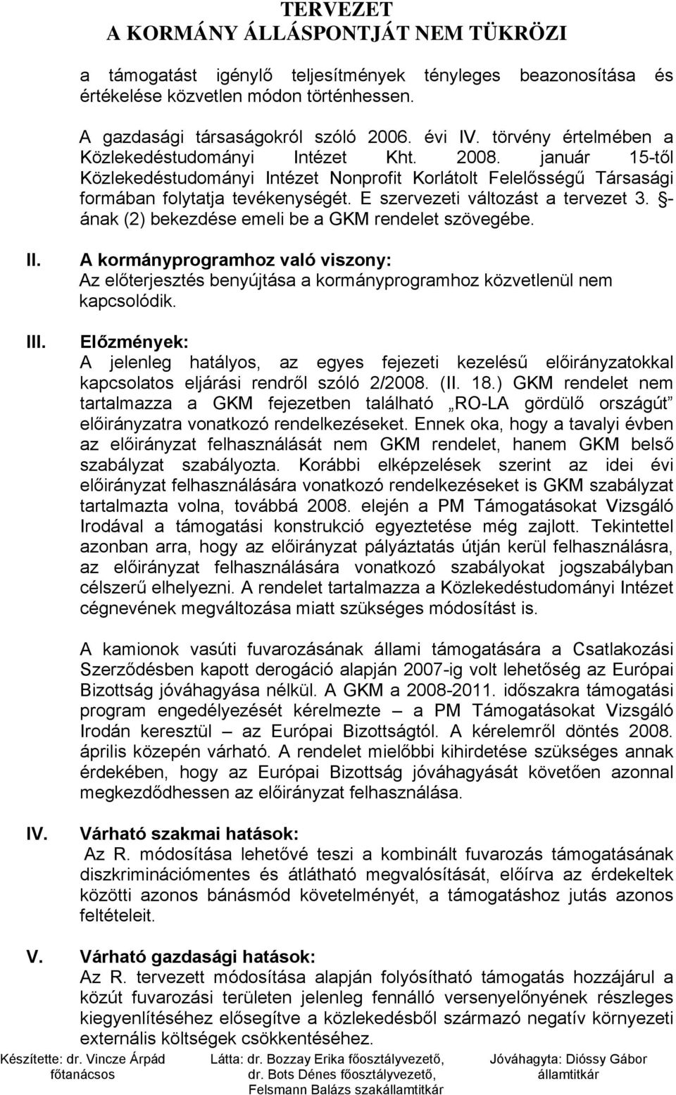 E szervezeti változást a tervezet 3. - ának (2) bekezdése emeli be a GKM rendelet szövegébe. II. III.