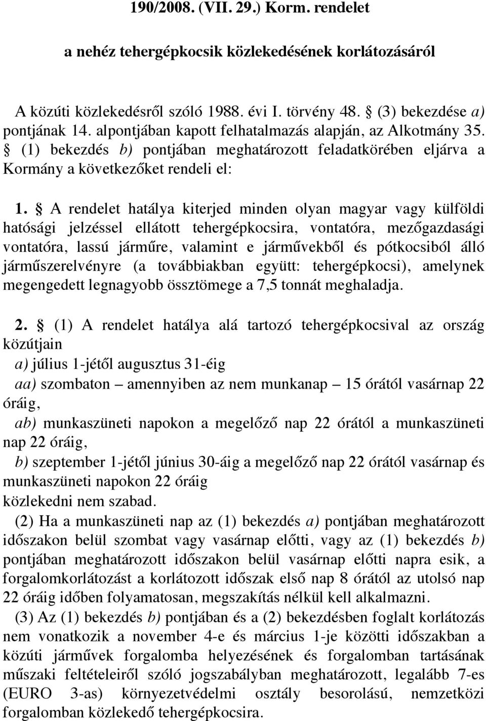 A rendelet hatálya kiterjed minden olyan magyar vagy külföldi hatósági jelzéssel ellátott tehergépkocsira, vontatóra, mezőgazdasági vontatóra, lassú járműre, valamint e járművekből és pótkocsiból