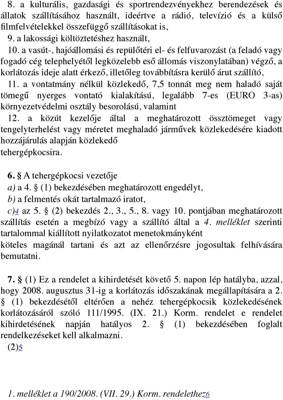 a vasút-, hajóállomási és repülőtéri el- és felfuvarozást (a feladó vagy fogadó cég telephelyétől legközelebb eső állomás viszonylatában) végző, a korlátozás ideje alatt érkező, illetőleg