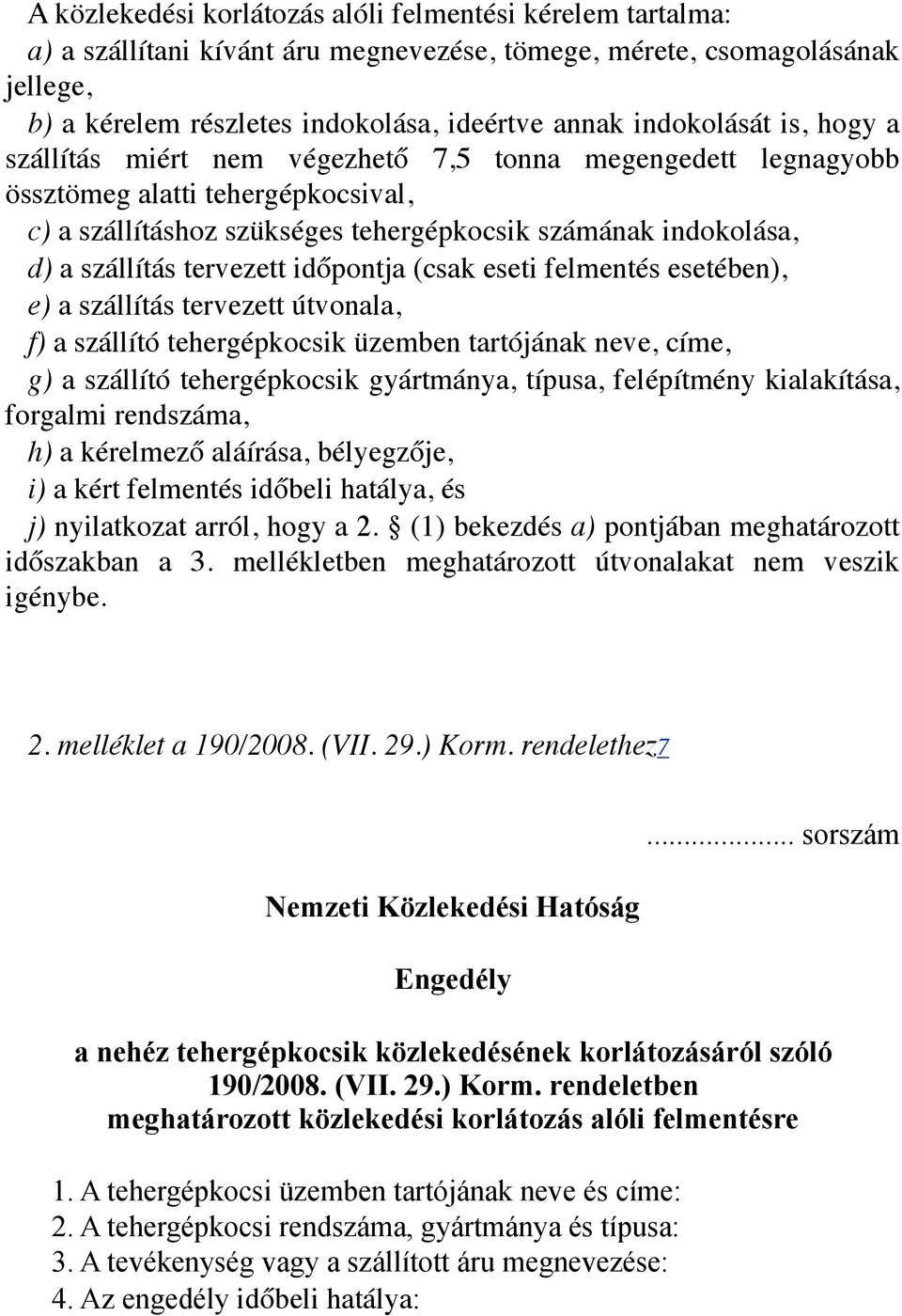 tervezett időpontja (csak eseti felmentés esetében), e) a szállítás tervezett útvonala, f) a szállító tehergépkocsik üzemben tartójának neve, címe, g) a szállító tehergépkocsik gyártmánya, típusa,