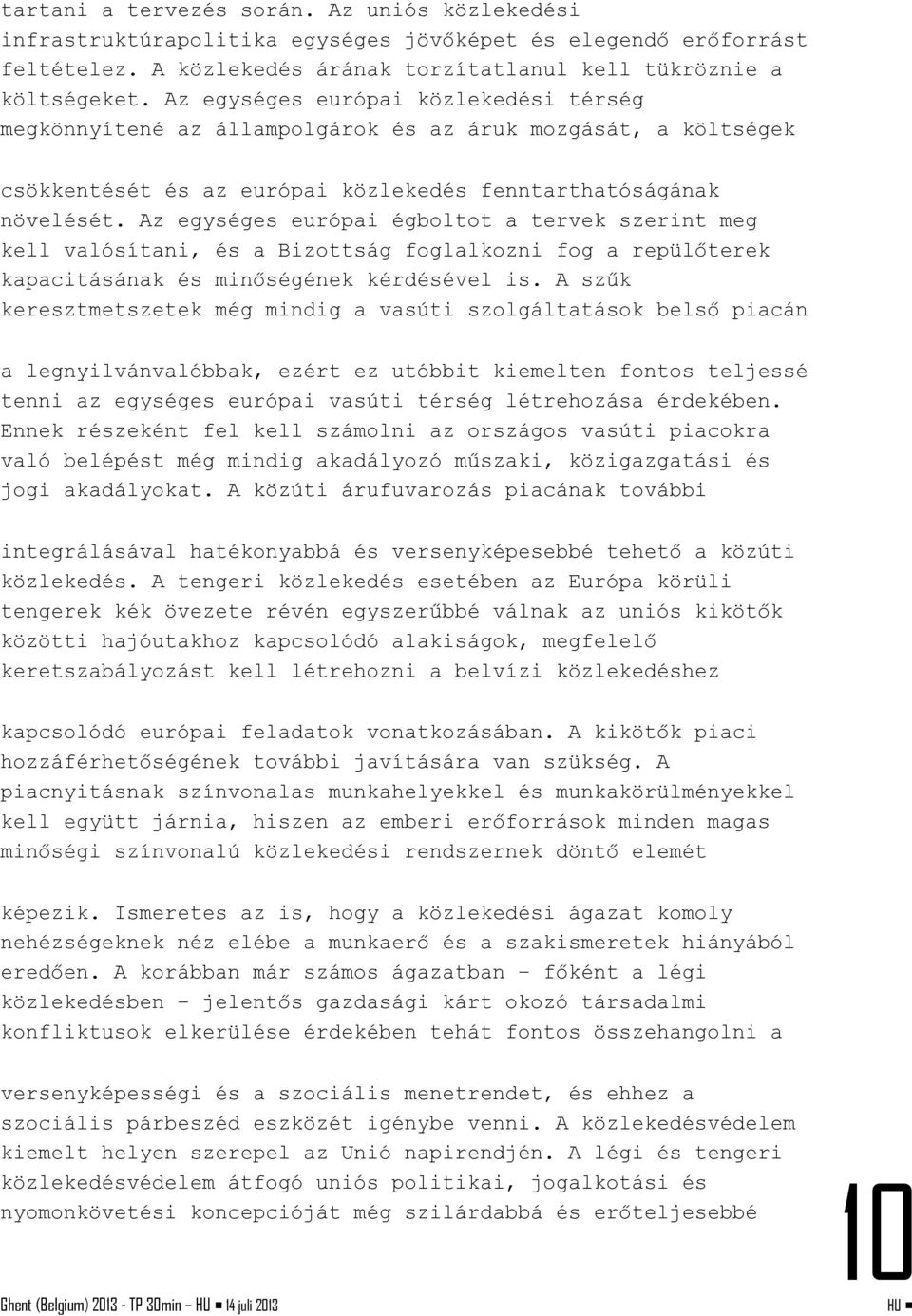 Az egységes európai égboltot a tervek szerint meg kell valósítani, és a Bizottság foglalkozni fog a repülőterek kapacitásának és minőségének kérdésével is.