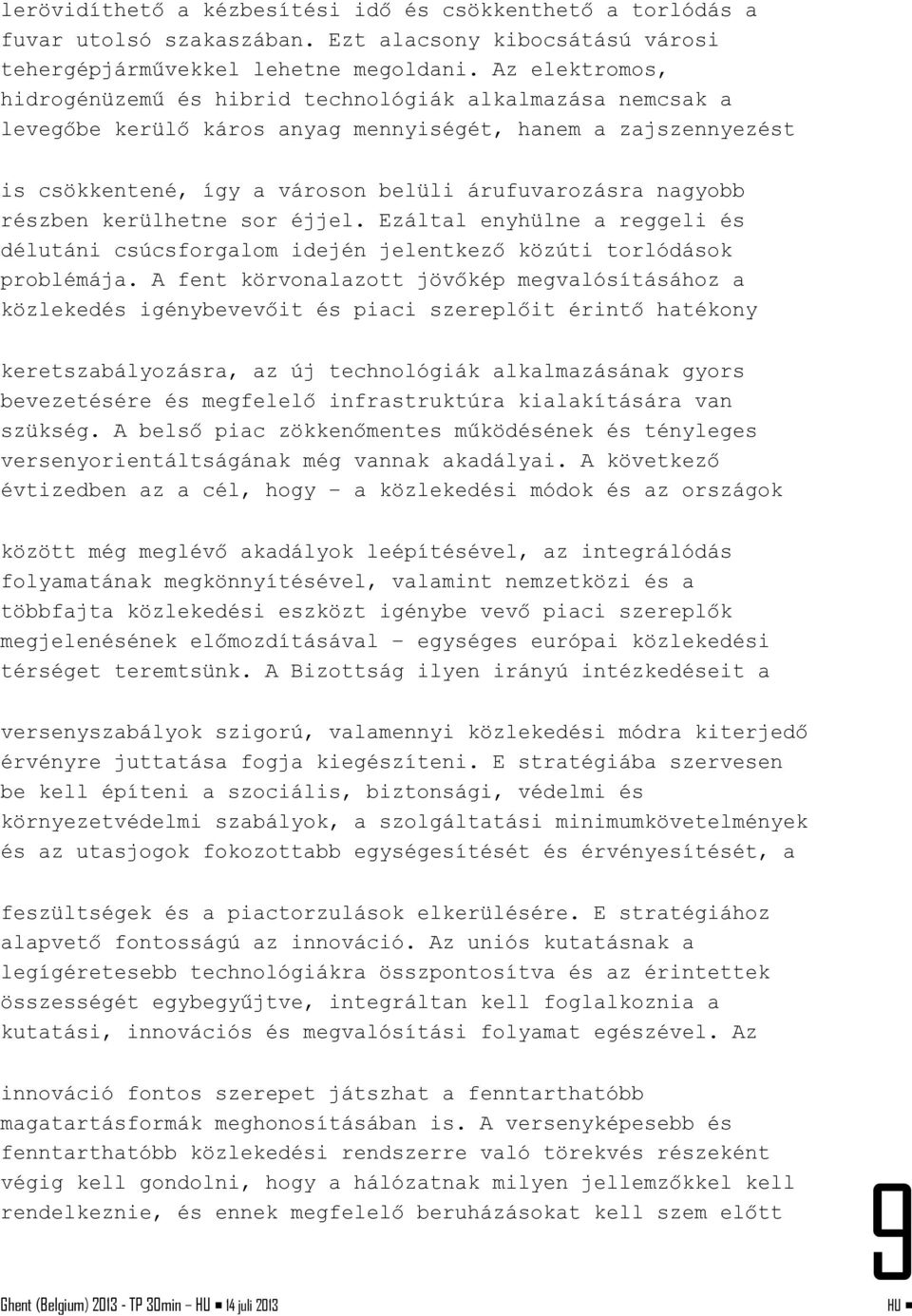 részben kerülhetne sor éjjel. Ezáltal enyhülne a reggeli és délutáni csúcsforgalom idején jelentkező közúti torlódások problémája.