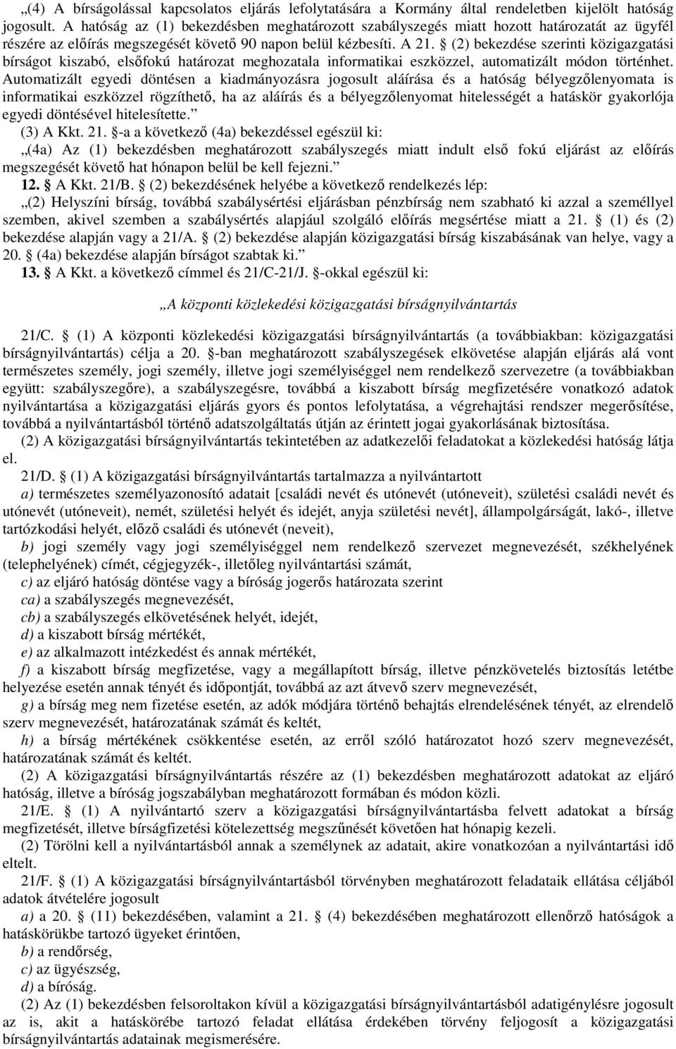 (2) bekezdése szerinti közigazgatási bírságot kiszabó, elsőfokú határozat meghozatala informatikai eszközzel, automatizált módon történhet.