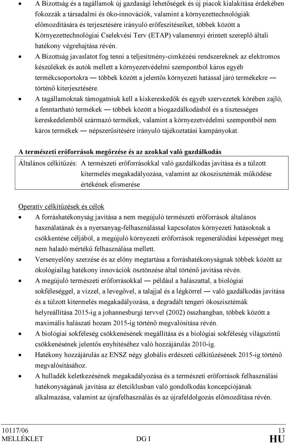 A Bizottság javaslatot fog tenni a teljesítmény-címkézési rendszereknek az elektromos készülékek és autók mellett a környezetvédelmi szempontból káros egyéb termékcsoportokra többek között a jelentıs