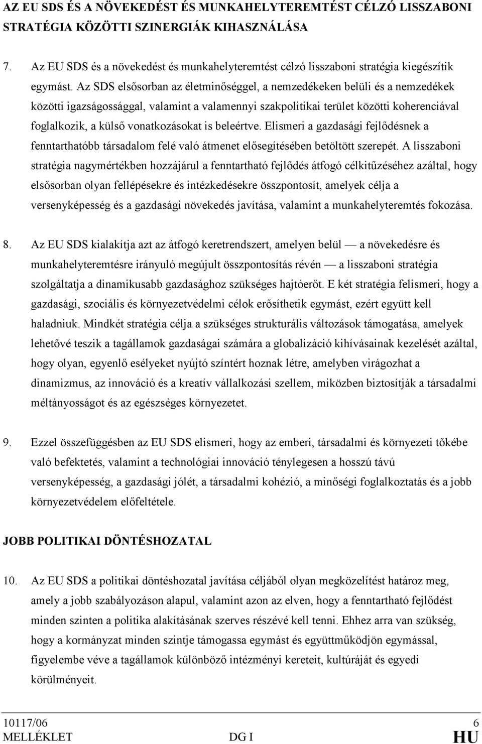 Az SDS elsısorban az életminıséggel, a nemzedékeken belüli és a nemzedékek közötti igazságossággal, valamint a valamennyi szakpolitikai terület közötti koherenciával foglalkozik, a külsı