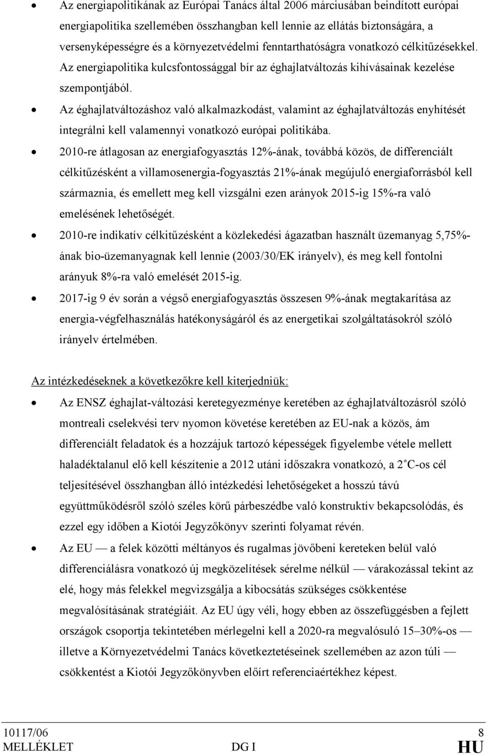 Az éghajlatváltozáshoz való alkalmazkodást, valamint az éghajlatváltozás enyhítését integrálni kell valamennyi vonatkozó európai politikába.