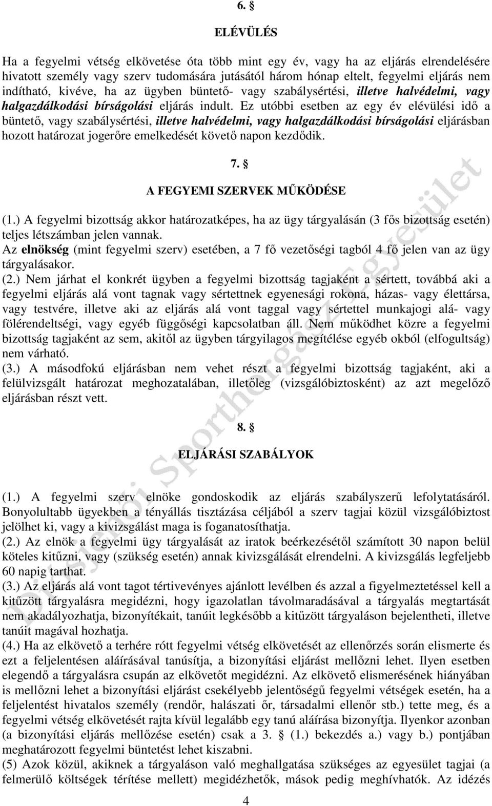 Ez utóbbi esetben az egy év elévülési idı a büntetı, vagy szabálysértési, illetve halvédelmi, vagy halgazdálkodási bírságolási eljárásban hozott határozat jogerıre emelkedését követı napon kezdıdik.