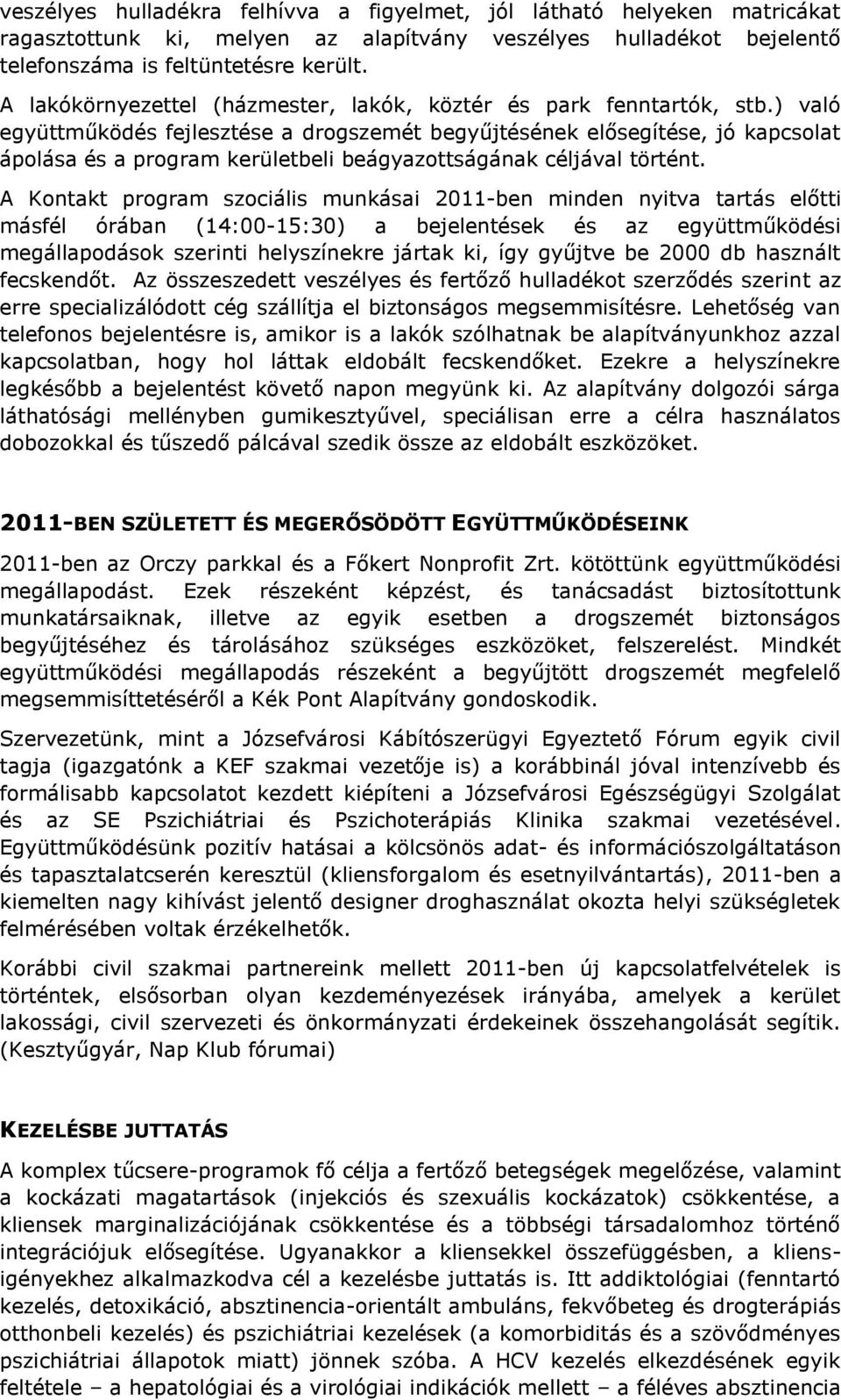 ) való együttműködés fejlesztése a drogszemét begyűjtésének elősegítése, jó kapcsolat ápolása és a program kerületbeli beágyazottságának céljával történt.