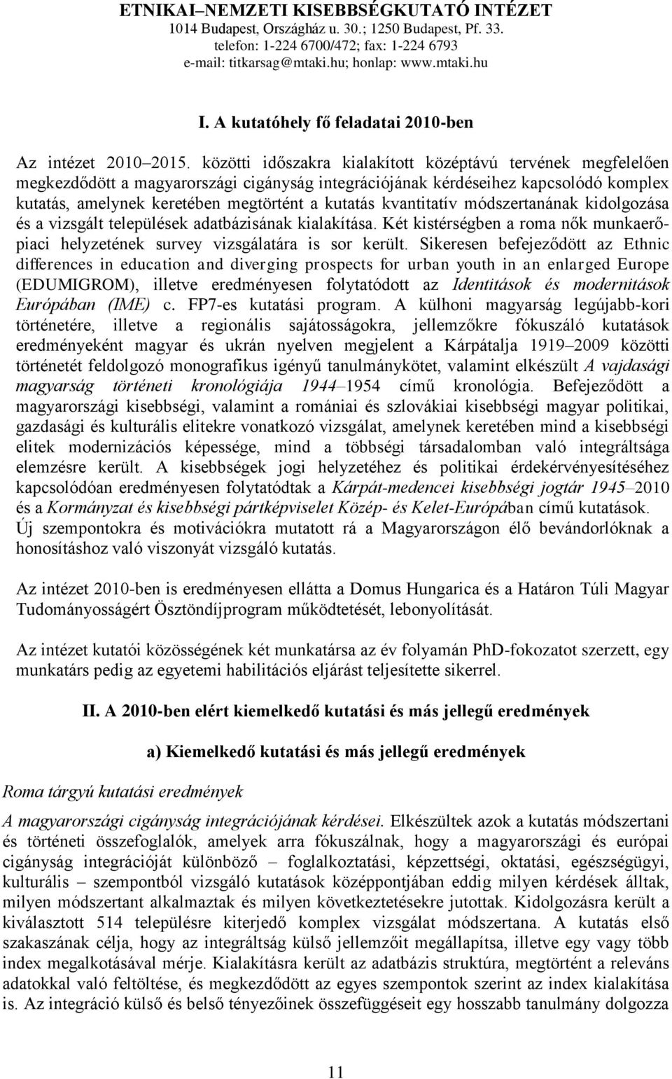 közötti időszakra kialakìtott középtávú tervének megfelelően megkezdődött a magyarországi cigányság integrációjának kérdéseihez kapcsolódó komplex kutatás, amelynek keretében megtörtént a kutatás