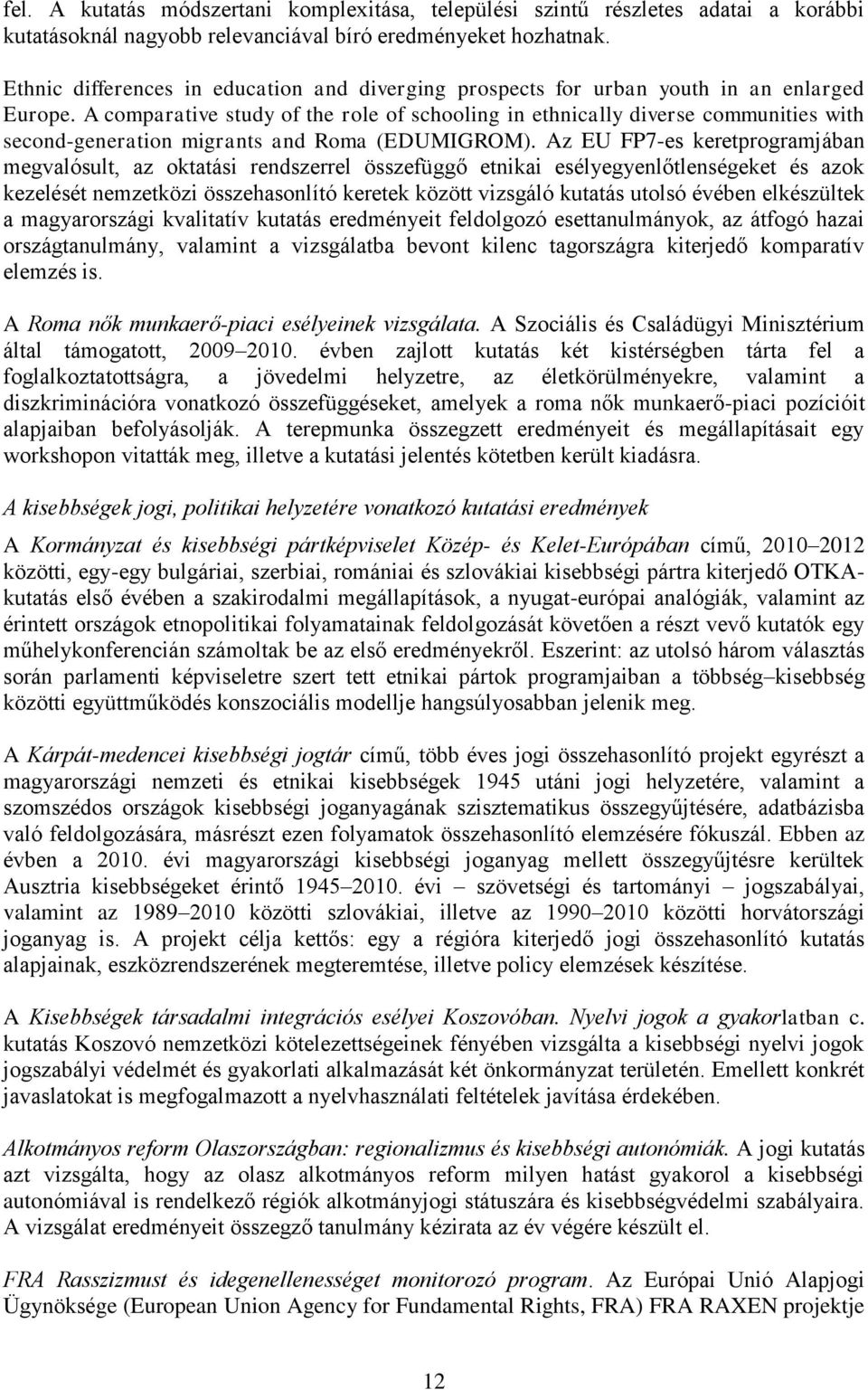 A comparative study of the role of schooling in ethnically diverse communities with second-generation migrants and Roma (EDUMIGROM).