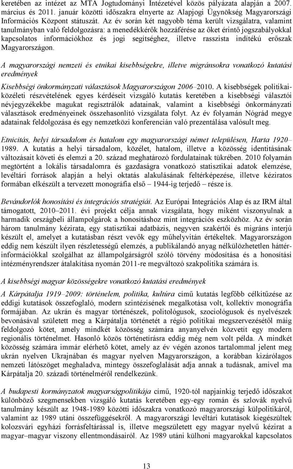 Az év során két nagyobb téma került vizsgálatra, valamint tanulmányban való feldolgozásra: a menedékkérők hozzáférése az őket érintő jogszabályokkal kapcsolatos információkhoz és jogi segìtséghez,