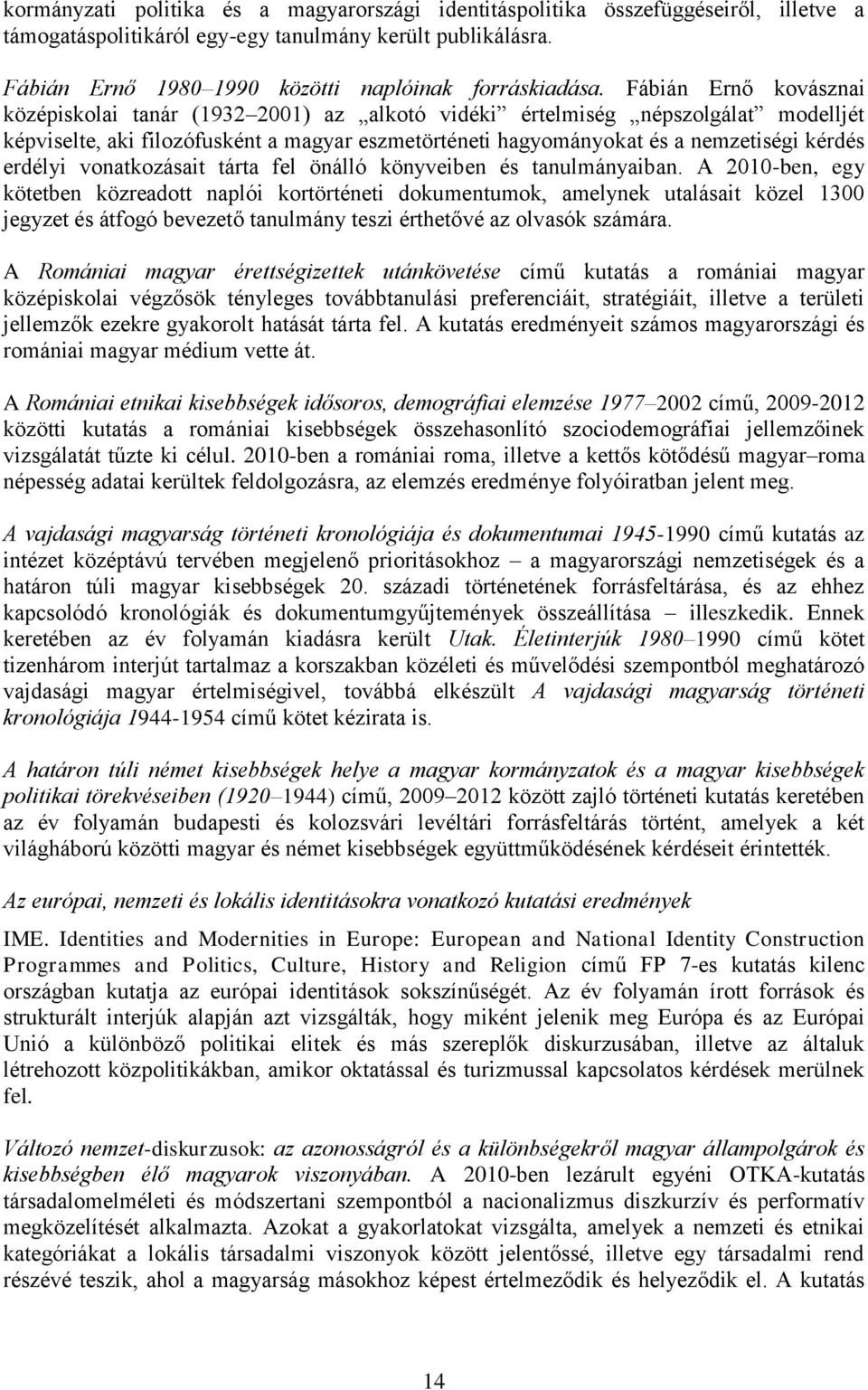 erdélyi vonatkozásait tárta fel önálló könyveiben és tanulmányaiban.