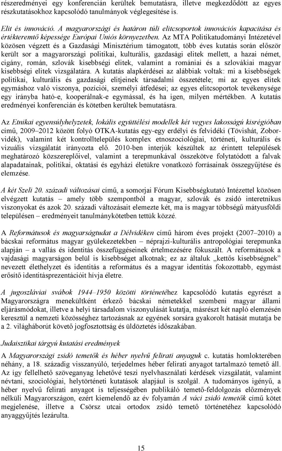 Az MTA Politikatudományi Intézetével közösen végzett és a Gazdasági Minisztérium támogatott, több éves kutatás során először került sor a magyarországi politikai, kulturális, gazdasági elitek