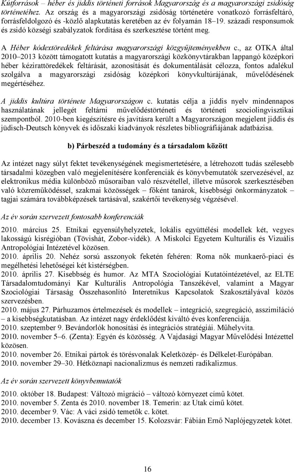 századi responsumok és zsidó községi szabályzatok fordìtása és szerkesztése történt meg. A Héber kódextöredékek feltárása magyarországi közgyűjteményekben c.
