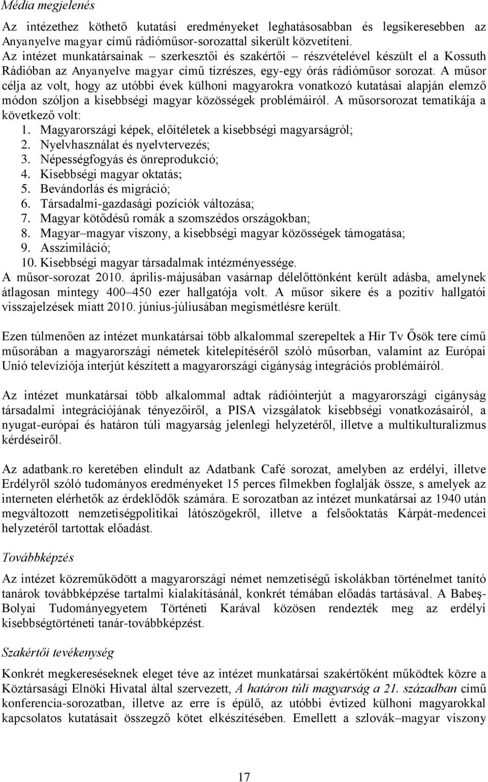 A műsor célja az volt, hogy az utóbbi évek külhoni magyarokra vonatkozó kutatásai alapján elemző módon szóljon a kisebbségi magyar közösségek problémáiról.