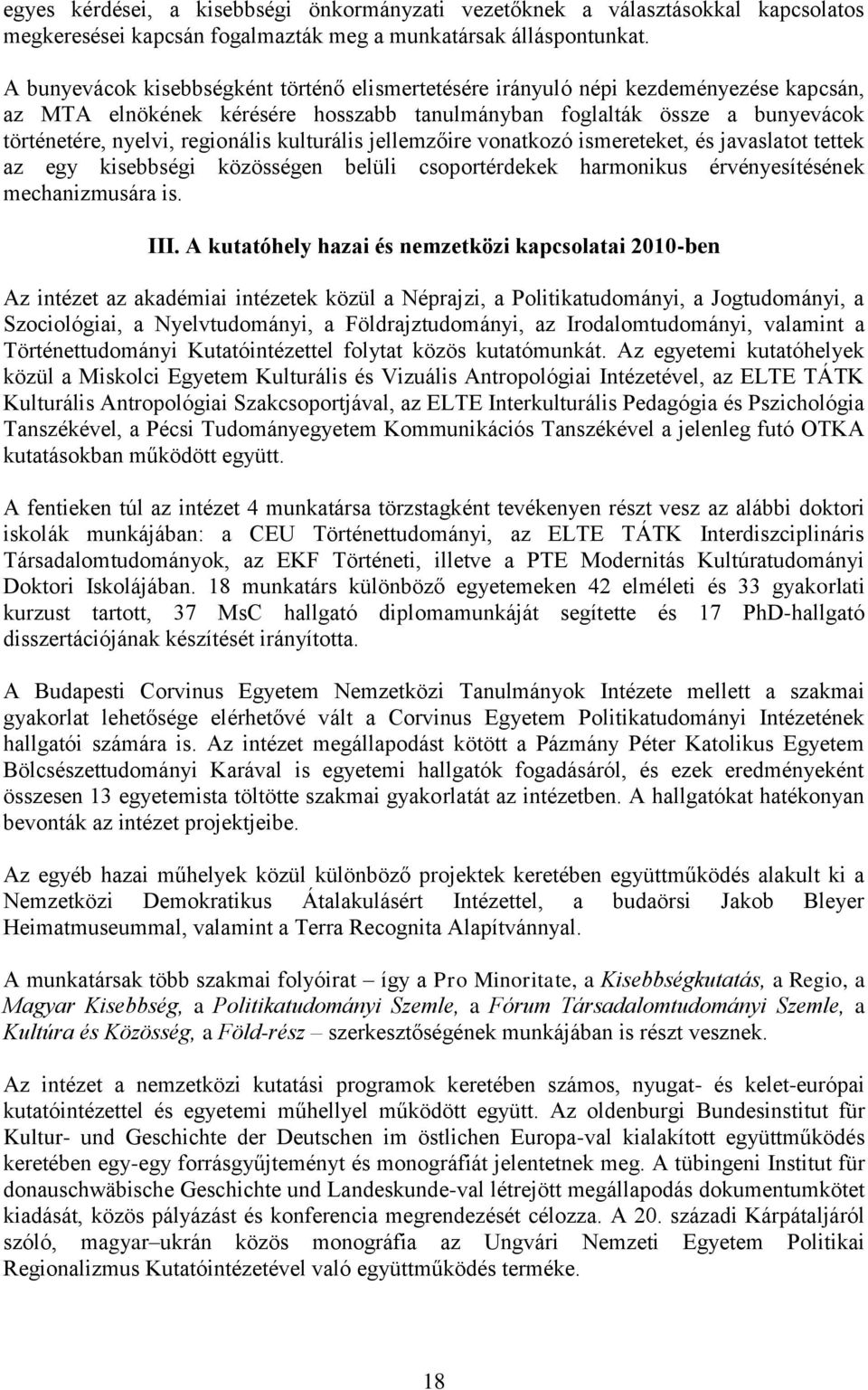 kulturális jellemzőire vonatkozó ismereteket, és javaslatot tettek az egy kisebbségi közösségen belüli csoportérdekek harmonikus érvényesìtésének mechanizmusára is. III.
