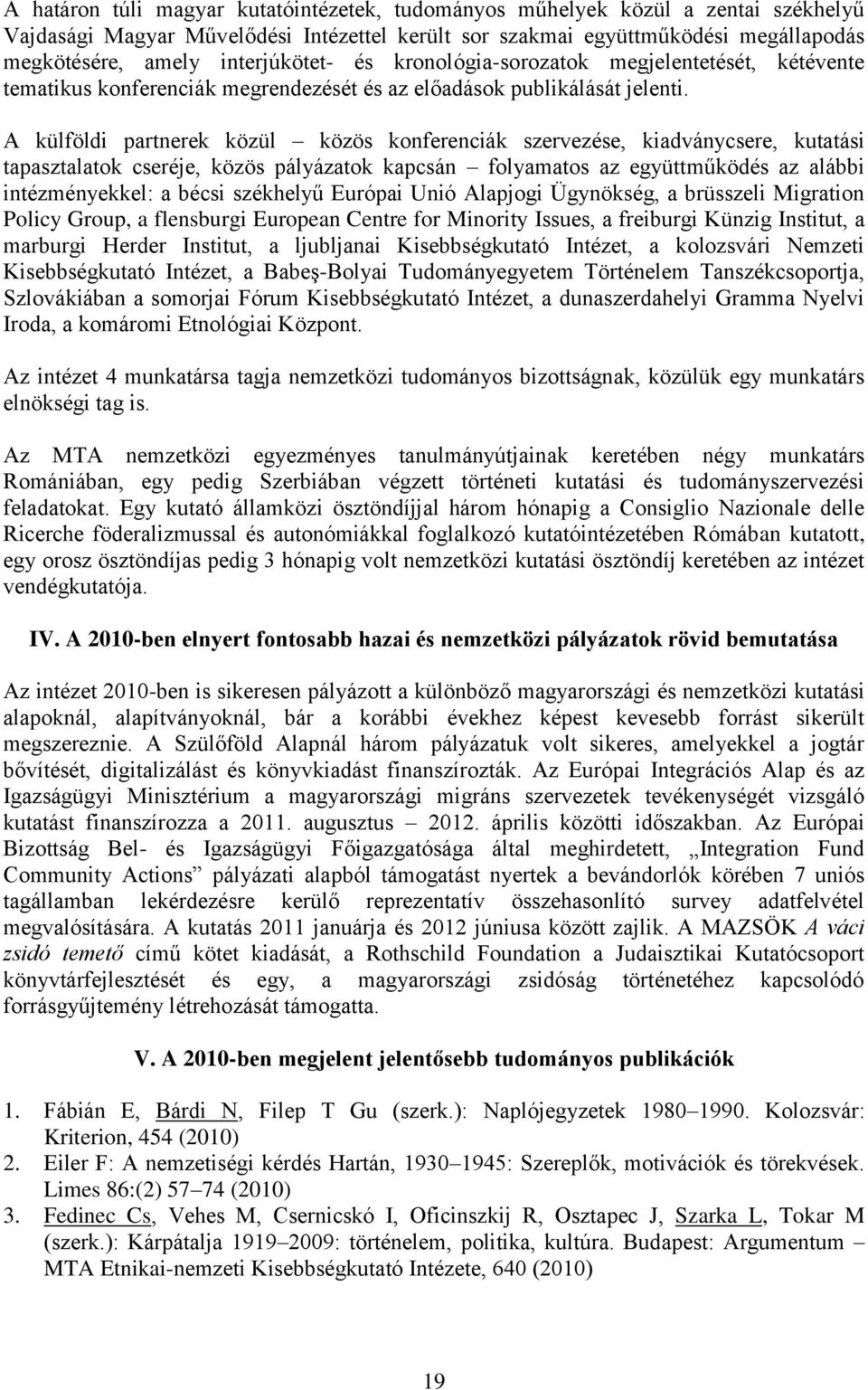 A külföldi partnerek közül közös konferenciák szervezése, kiadványcsere, kutatási tapasztalatok cseréje, közös pályázatok kapcsán folyamatos az együttműködés az alábbi intézményekkel: a bécsi