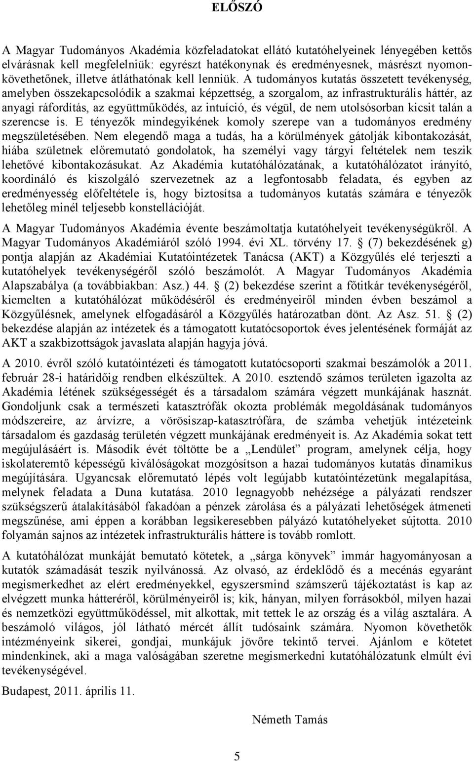 A tudományos kutatás összetett tevékenység, amelyben összekapcsolódik a szakmai képzettség, a szorgalom, az infrastrukturális háttér, az anyagi ráfordìtás, az együttműködés, az intuìció, és végül, de