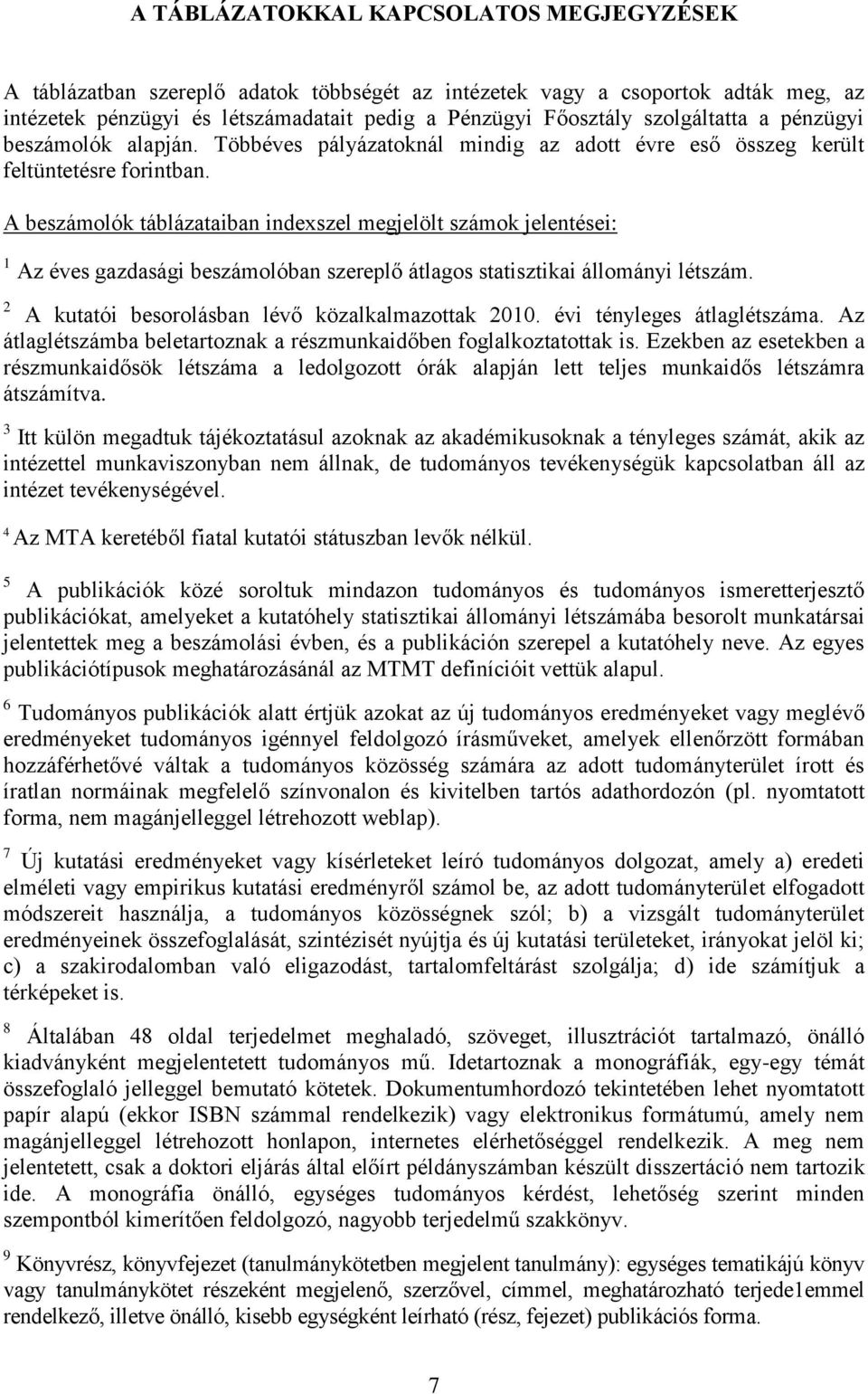 A beszámolók táblázataiban indexszel megjelölt számok jelentései: 1 Az éves gazdasági beszámolóban szereplő átlagos statisztikai állományi létszám. 2 A kutatói besorolásban lévő közalkalmazottak 2010.