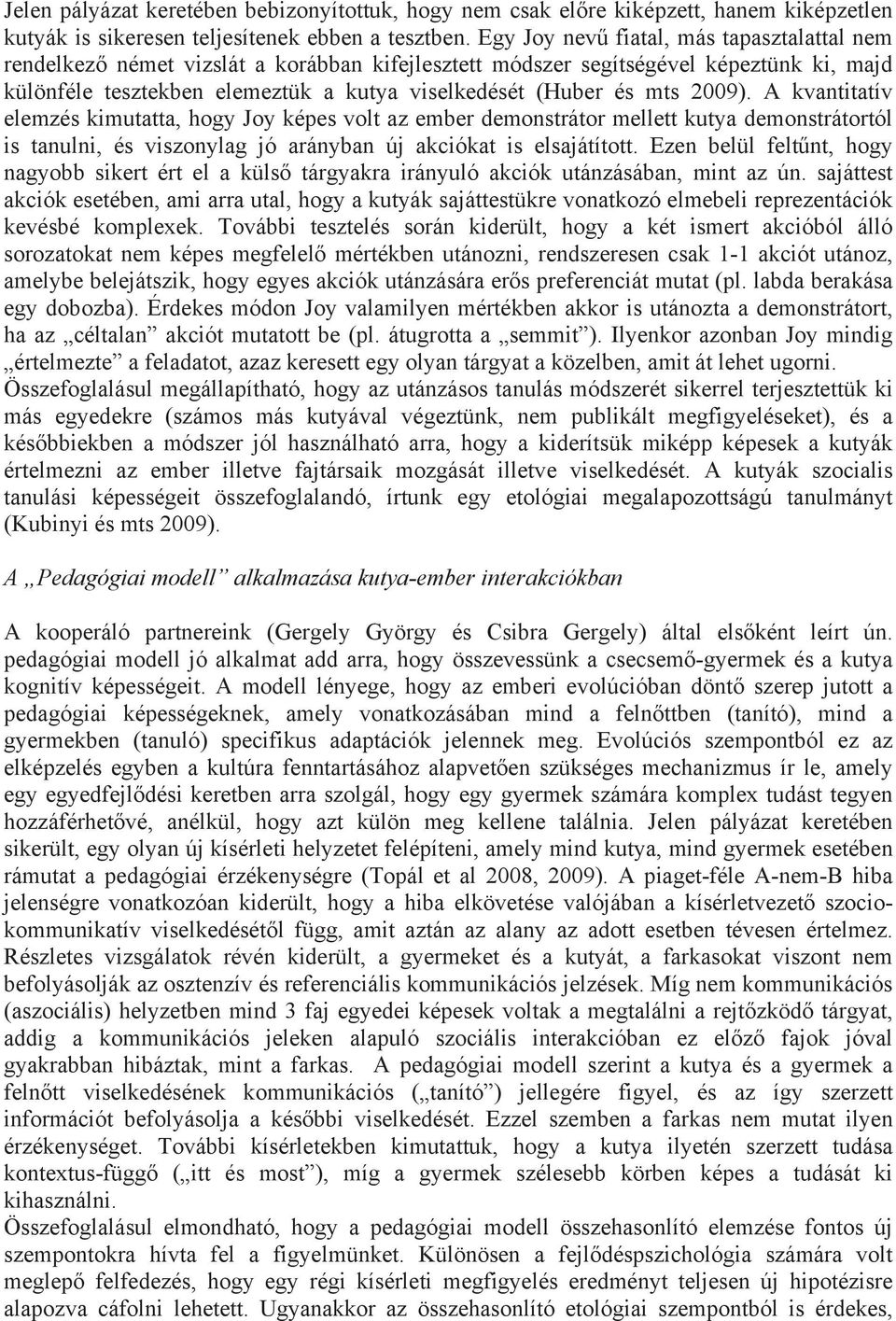 2009). A kvantitatív elemzés kimutatta, hogy Joy képes volt az ember demonstrátor mellett kutya demonstrátortól is tanulni, és viszonylag jó arányban új akciókat is elsajátított.