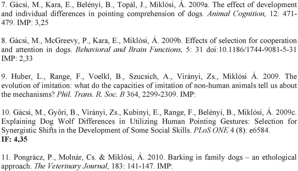 Huber, L., Range, F., Voelkl, B., Szucsich, A., Virányi, Zs., Miklósi Á. 2009. The evolution of imitation: what do the capacities of imitation of non-human animals tell us about the mechanisms? Phil.
