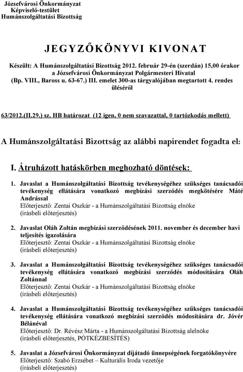 HB határozat (12 igen, 0 nem szavazattal, 0 tartózkodás mellett) A Humánszolgáltatási Bizottság az alábbi napirendet fogadta el: I. Átruházott hatáskörben meghozható döntések: 1.