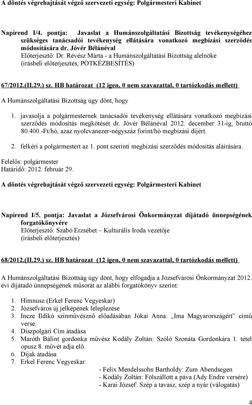 Révész Márta - a Humánszolgáltatási Bizottság alelnöke (írásbeli előterjesztés, PÓTKÉZBESÍTÉS) 67/2012.(II.29.) sz. HB határozat (12 igen, 0 nem szavazattal, 0 tartózkodás mellett) 1.