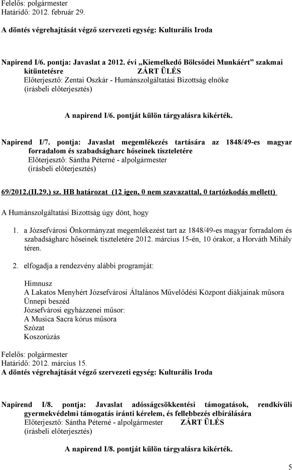 pontja: Javaslat megemlékezés tartására az 1848/49-es magyar forradalom és szabadságharc hőseinek tiszteletére 69/2012.(II.29.) sz. HB határozat (12 igen, 0 nem szavazattal, 0 tartózkodás mellett) 1.