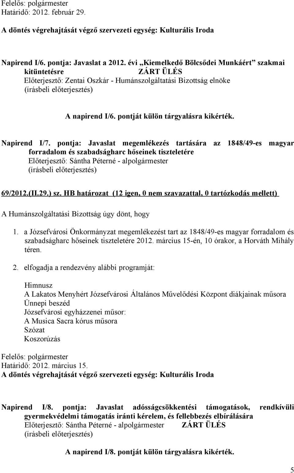 pontja: Javaslat megemlékezés tartására az 1848/49-es magyar forradalom és szabadságharc hőseinek tiszteletére 69/2012.(II.29.) sz. HB határozat (12 igen, 0 nem szavazattal, 0 tartózkodás mellett) 1.