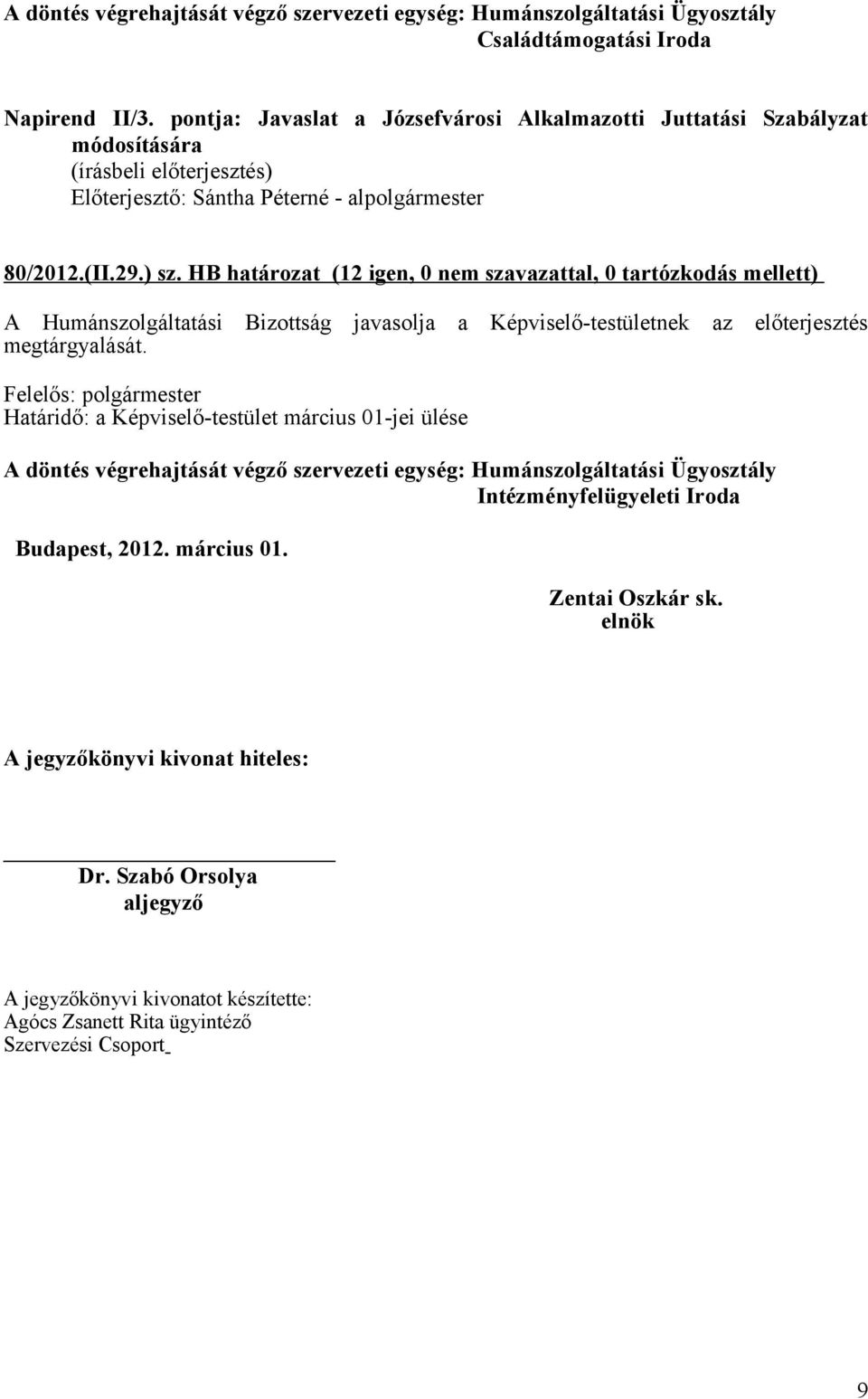 előterjesztés megtárgyalását. Határidő: a Képviselő-testület március 01-jei ülése Intézményfelügyeleti Iroda Budapest, 2012. március 01. Zentai Oszkár sk.