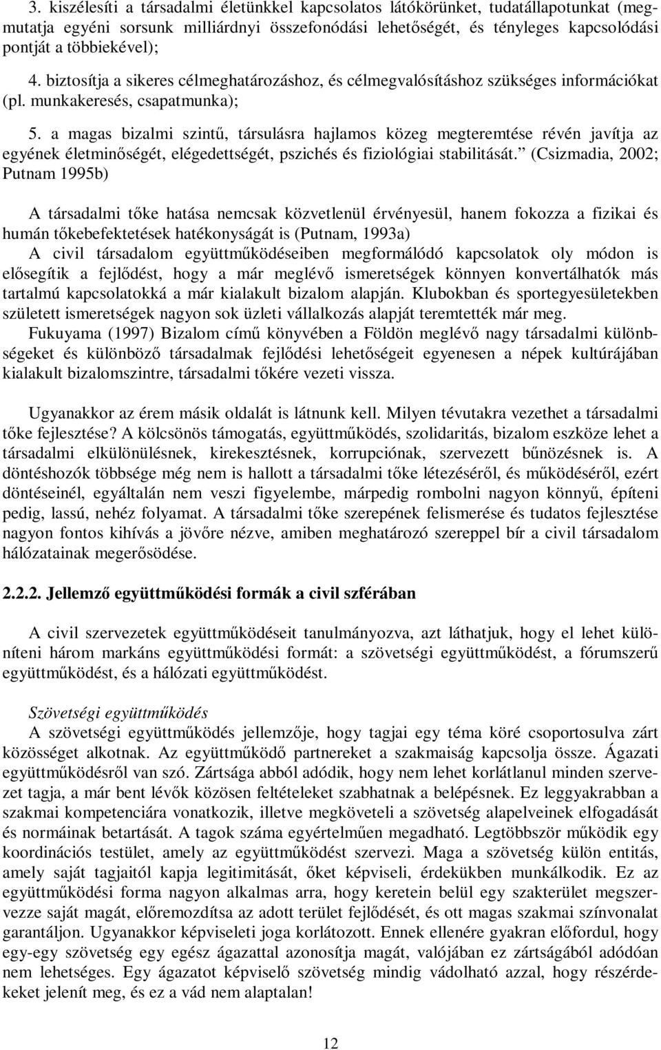 a magas bizalmi szintű, társulásra hajlamos közeg megteremtése révén javítja az egyének életminőségét, elégedettségét, pszichés és fiziológiai stabilitását.
