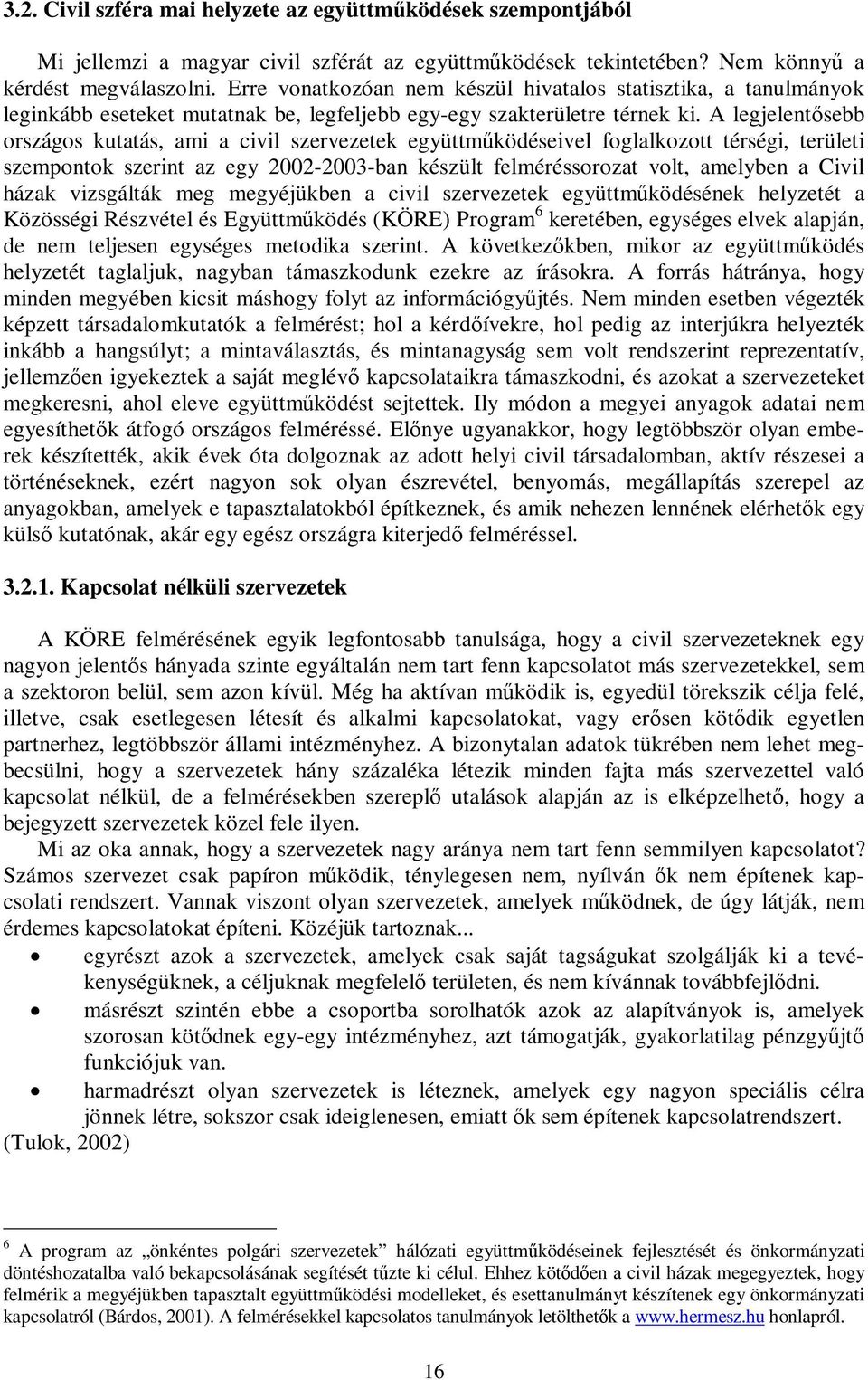 A legjelentősebb országos kutatás, ami a civil szervezetek együttműködéseivel foglalkozott térségi, területi szempontok szerint az egy 2002-2003-ban készült felméréssorozat volt, amelyben a Civil