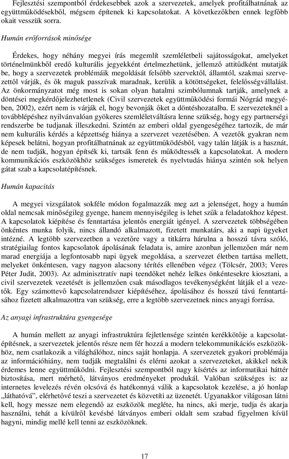 be, hogy a szervezetek problémáik megoldását felsőbb szervektől, államtól, szakmai szervezettől várják, és ők maguk passzívak maradnak, kerülik a kötöttségeket, felelősségvállalást.