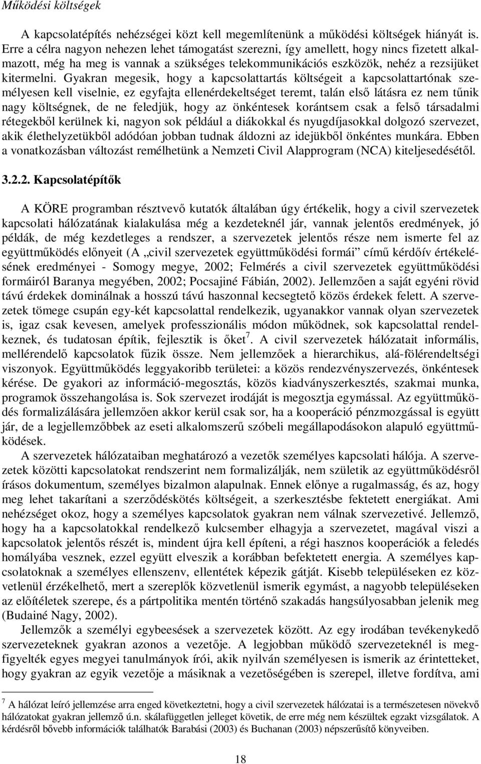 Gyakran megesik, hogy a kapcsolattartás költségeit a kapcsolattartónak személyesen kell viselnie, ez egyfajta ellenérdekeltséget teremt, talán első látásra ez nem tűnik nagy költségnek, de ne