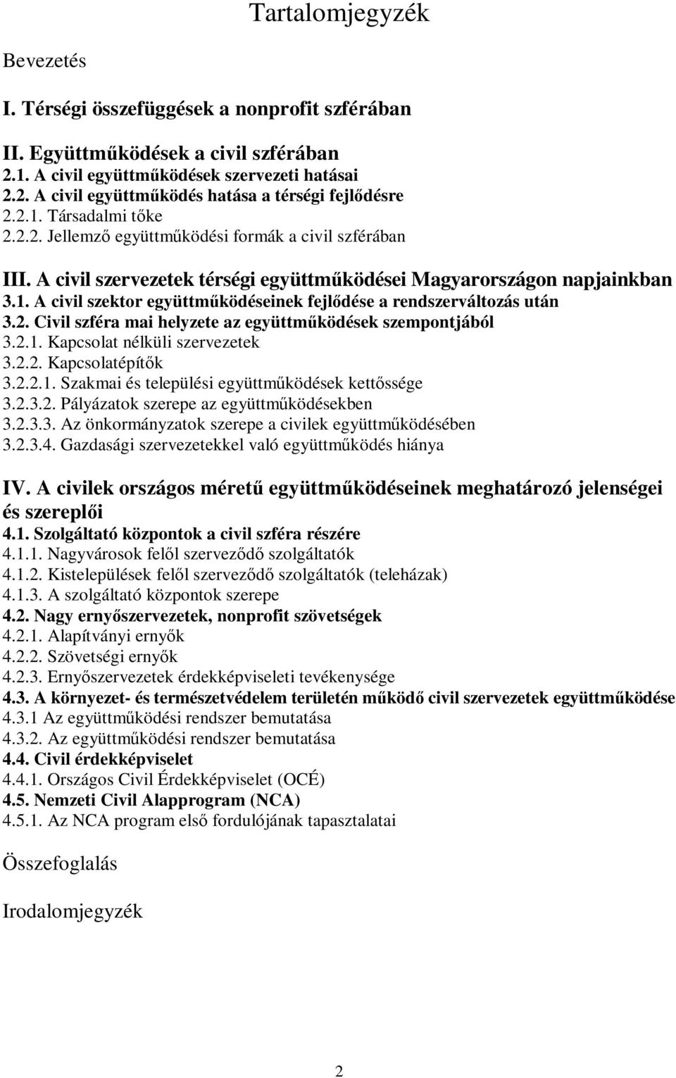 2. Civil szféra mai helyzete az együttműködések szempontjából 3.2.1. Kapcsolat nélküli szervezetek 3.2.2. Kapcsolatépítők 3.2.2.1. Szakmai és települési együttműködések kettőssége 3.2.3.2. Pályázatok szerepe az együttműködésekben 3.