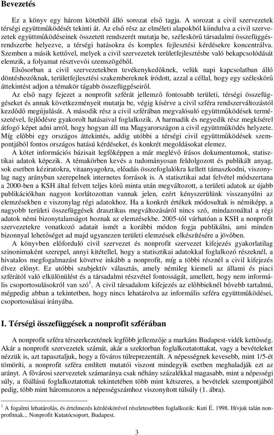 komplex fejlesztési kérdésekre koncentrálva. Szemben a másik kettővel, melyek a civil szervezetek területfejlesztésbe való bekapcsolódását elemzik, a folyamat résztvevői szemszögéből.