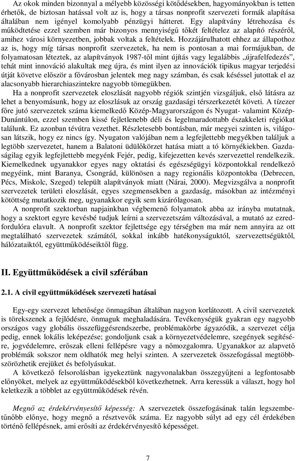 Egy alapítvány létrehozása és működtetése ezzel szemben már bizonyos mennyiségű tőkét feltételez az alapító részéről, amihez városi környezetben, jobbak voltak a feltételek.