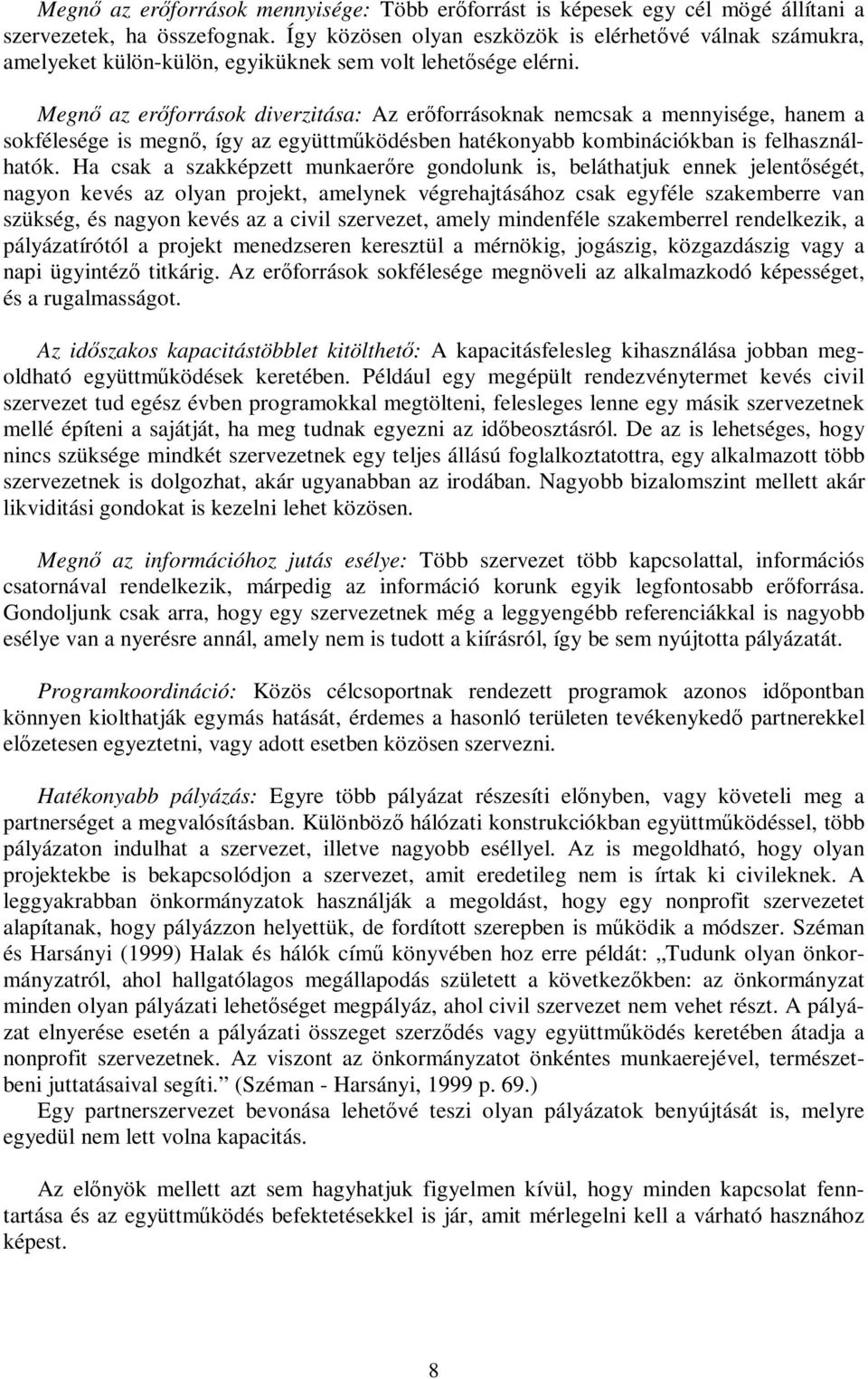 Megnő az erőforrások diverzitása: Az erőforrásoknak nemcsak a mennyisége, hanem a sokfélesége is megnő, így az együttműködésben hatékonyabb kombinációkban is felhasználhatók.