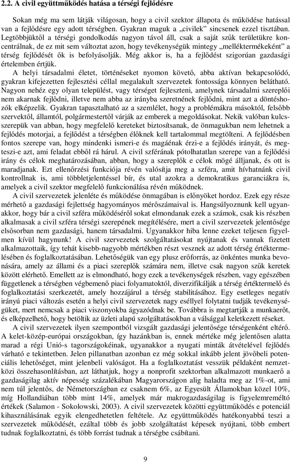 Legtöbbjüktől a térségi gondolkodás nagyon távol áll, csak a saját szűk területükre koncentrálnak, de ez mit sem változtat azon, hogy tevékenységük mintegy melléktermékeként a térség fejlődését ők is