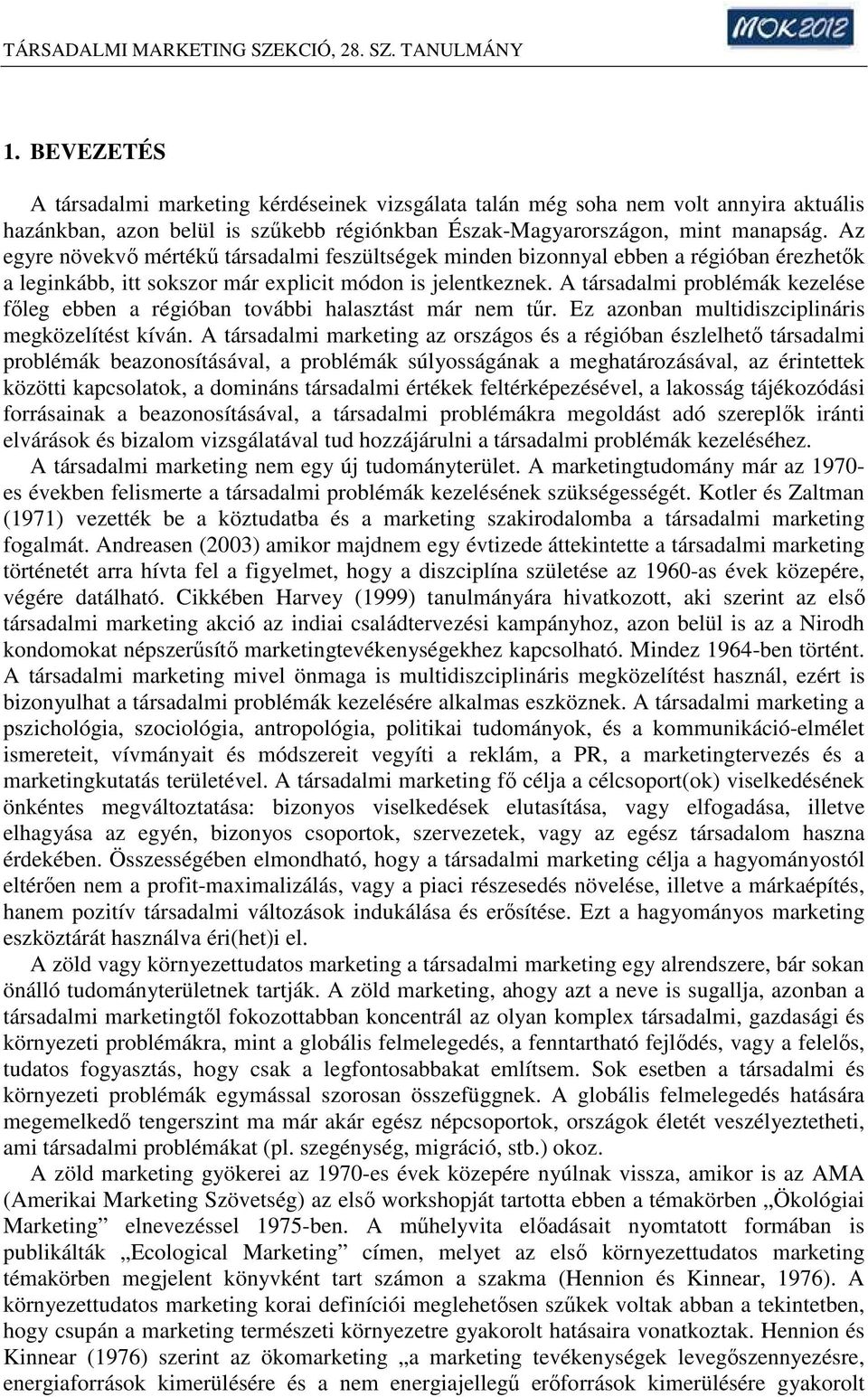 A társadalmi problémák kezelése főleg ebben a régióban további halasztást már nem tűr. Ez azonban multidiszciplináris megközelítést kíván.