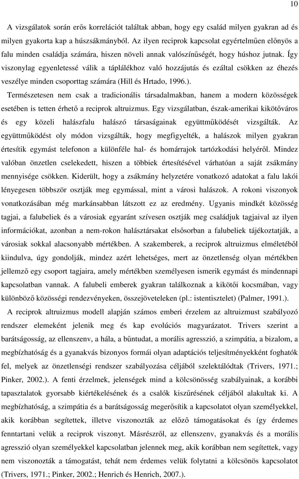 Így viszonylag egyenletessé válik a táplálékhoz való hozzájutás és ezáltal csökken az éhezés veszélye minden csoporttag számára (Hill és Hrtado, 1996.).