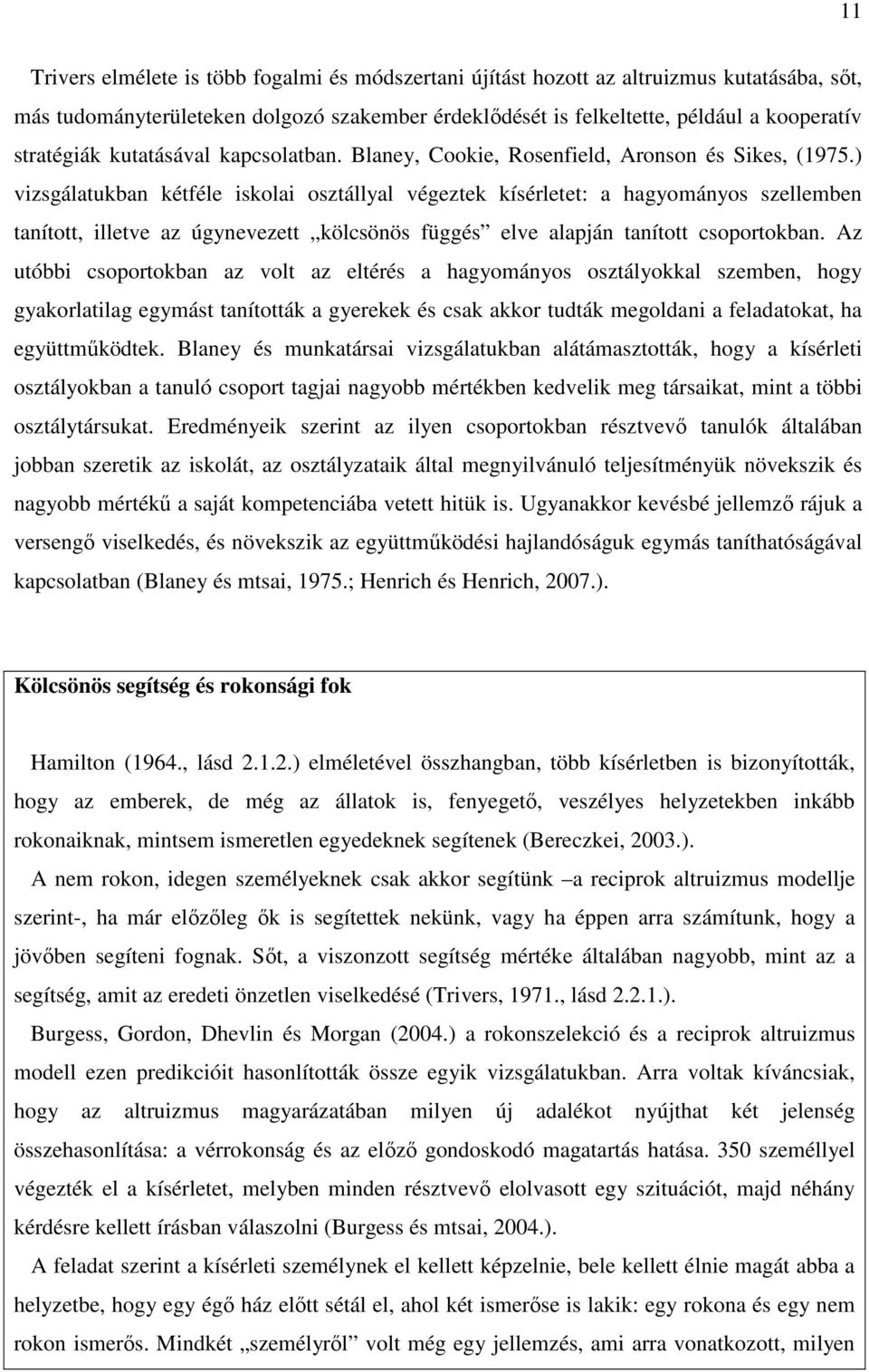 ) vizsgálatukban kétféle iskolai osztállyal végeztek kísérletet: a hagyományos szellemben tanított, illetve az úgynevezett kölcsönös függés elve alapján tanított csoportokban.