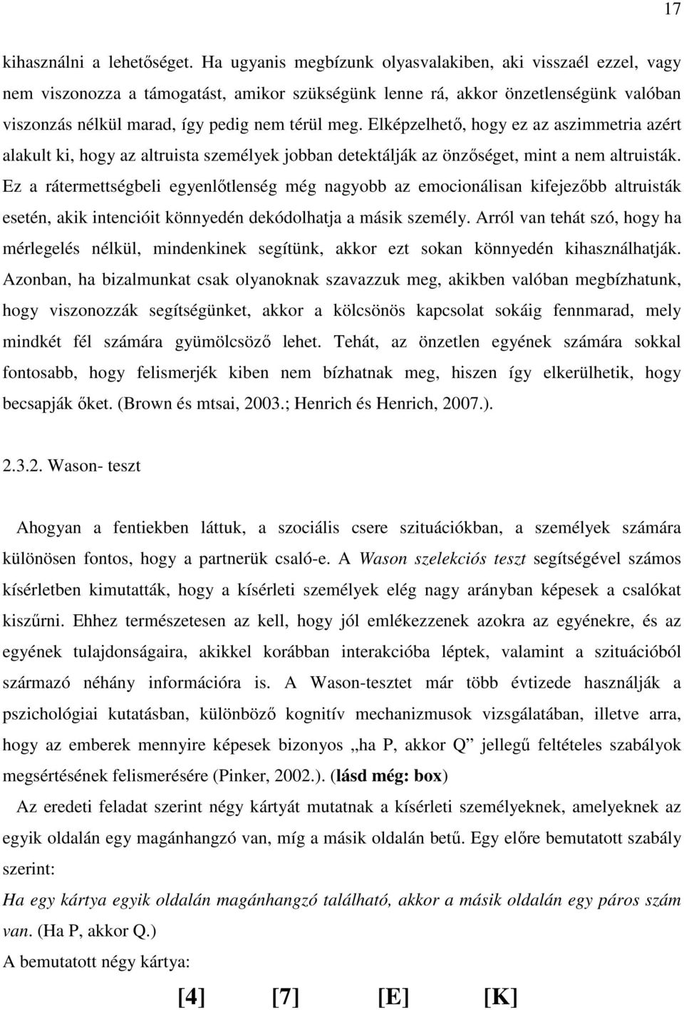 Elképzelhető, hogy ez az aszimmetria azért alakult ki, hogy az altruista személyek jobban detektálják az önzőséget, mint a nem altruisták.