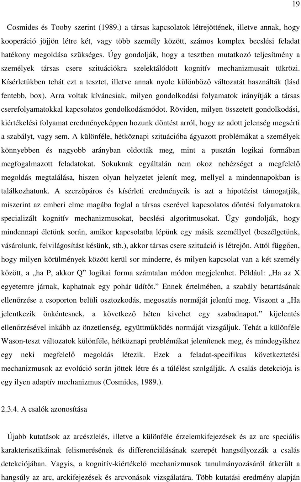 Úgy gondolják, hogy a tesztben mutatkozó teljesítmény a személyek társas csere szituációkra szelektálódott kognitív mechanizmusait tükrözi.