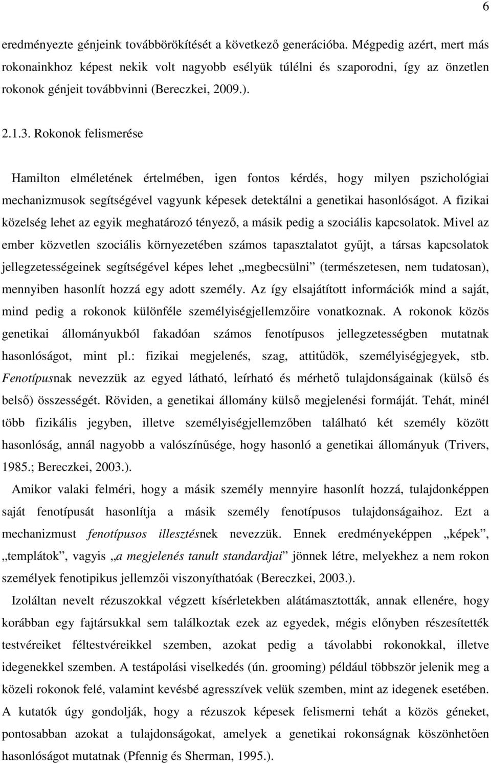 Rokonok felismerése Hamilton elméletének értelmében, igen fontos kérdés, hogy milyen pszichológiai mechanizmusok segítségével vagyunk képesek detektálni a genetikai hasonlóságot.